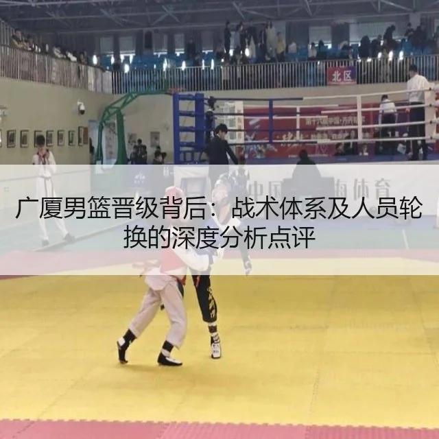 广厦男篮晋级背后:战术体系及人员轮换的深度分析点评